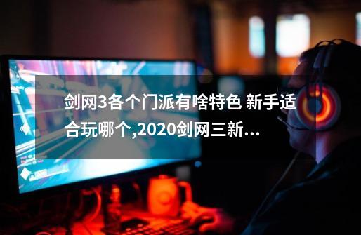 剑网3各个门派有啥特色 新手适合玩哪个,2020剑网三新手玩什么职业好-第1张-游戏相关-七六启网