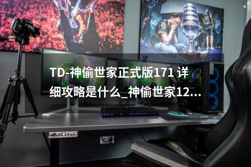 TD-神偷世家正式版1.71 详细攻略是什么?_神偷世家12攻略-第1张-游戏相关-七六启网