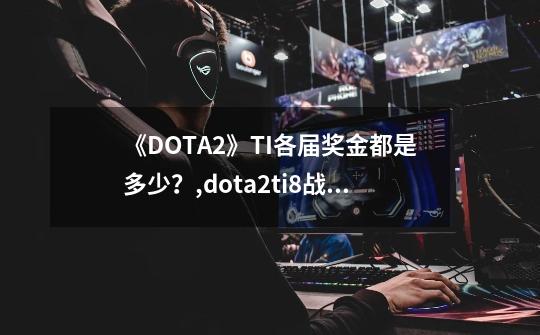 《DOTA2》TI各届奖金都是多少？,dota2ti8战队serenity-第1张-游戏相关-七六启网