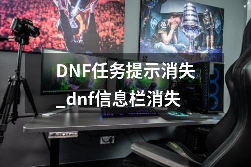 DNF任务提示消失_dnf信息栏消失-第1张-游戏相关-七六启网