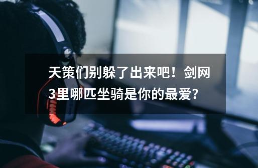 天策们别躲了出来吧！剑网3里哪匹坐骑是你的最爱？-第1张-游戏相关-七六启网