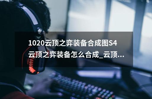 10.20云顶之弈装备合成图S4云顶之弈装备怎么合成_云顶之弈装备合成图s8-第1张-游戏相关-七六启网