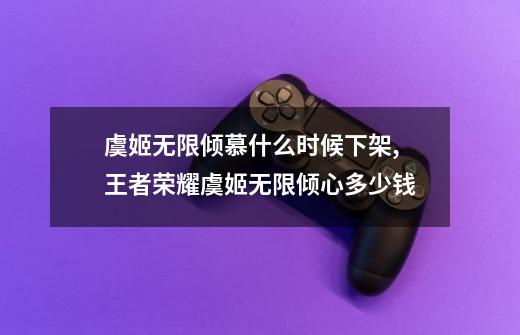 虞姬无限倾慕什么时候下架,王者荣耀虞姬无限倾心多少钱-第1张-游戏相关-七六启网