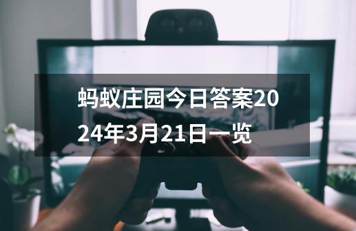 蚂蚁庄园今日答案2024年3月21日一览-第1张-游戏相关-七六启网