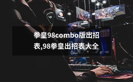 拳皇98combo版出招表,98拳皇出招表大全-第1张-游戏相关-七六启网