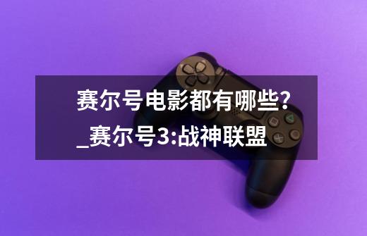 赛尔号电影都有哪些？_赛尔号3:战神联盟-第1张-游戏相关-七六启网