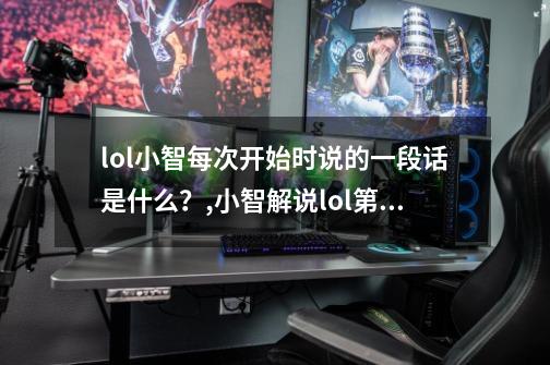 lol小智每次开始时说的一段话是什么？,小智解说lol第一视角合集-第1张-游戏相关-七六启网