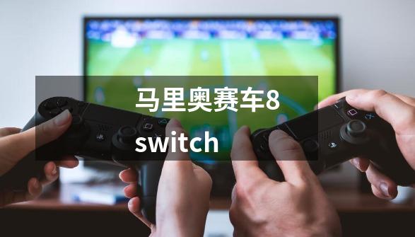 马里奥赛车8switch-第1张-游戏相关-七六启网