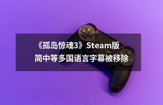 《孤岛惊魂3》Steam版简中等多国语言字幕被移除-第1张-游戏相关-七六启网