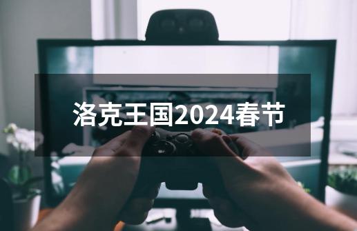 洛克王国2024春节-第1张-游戏相关-七六启网