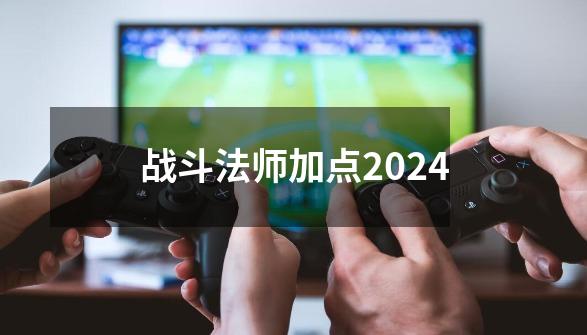 战斗法师加点2024-第1张-游戏相关-七六启网