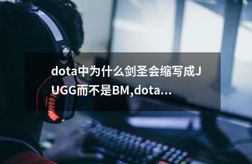 dota中为什么剑圣会缩写成JUGG而不是BM,dota剑圣英文名-第1张-游戏相关-七六启网