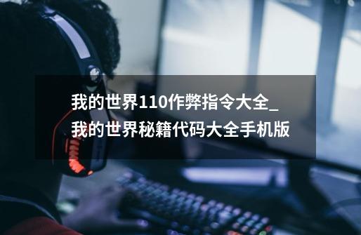 我的世界1.10作弊指令大全_我的世界秘籍代码大全手机版-第1张-游戏相关-七六启网