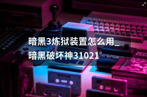 暗黑3炼狱装置怎么用_暗黑破坏神31021-第1张-游戏相关-七六启网