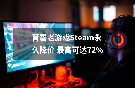 育碧老游戏Steam永久降价 最高可达72%-第1张-游戏相关-七六启网