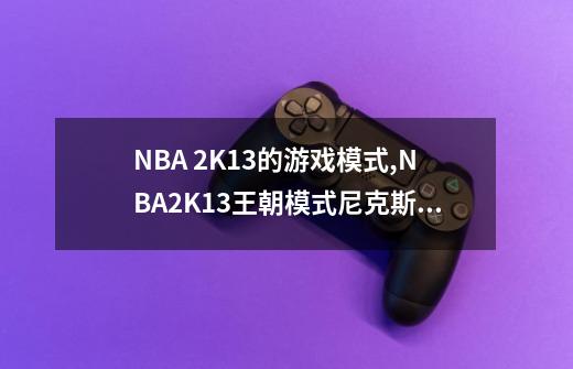 NBA 2K13的游戏模式,NBA2K13王朝模式尼克斯队开档-第1张-游戏相关-七六启网