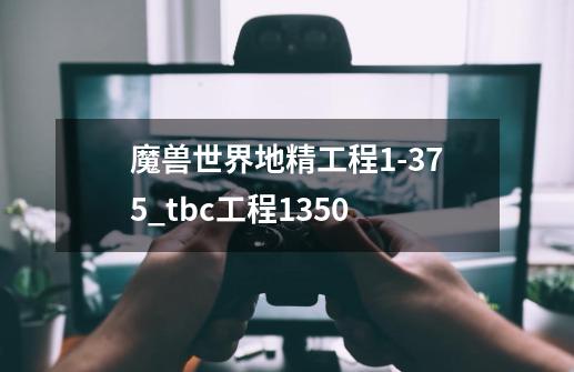 魔兽世界地精工程1-375_tbc工程1350-第1张-游戏相关-七六启网