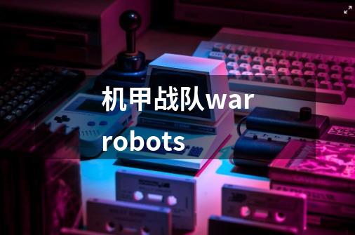 机甲战队warrobots-第1张-游戏相关-七六启网