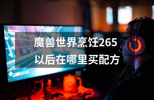 魔兽世界烹饪265以后在哪里买配方-第1张-游戏相关-七六启网