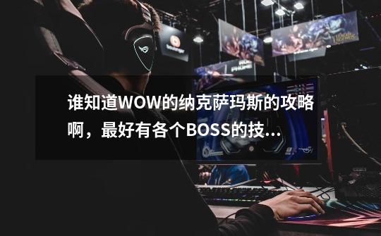 谁知道WOW的纳克萨玛斯的攻略啊，最好有各个BOSS的技能，以及人员站位,炉石纳克萨玛斯boss大全-第1张-游戏相关-七六启网