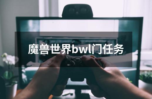 魔兽世界bwl门任务-第1张-游戏相关-七六启网