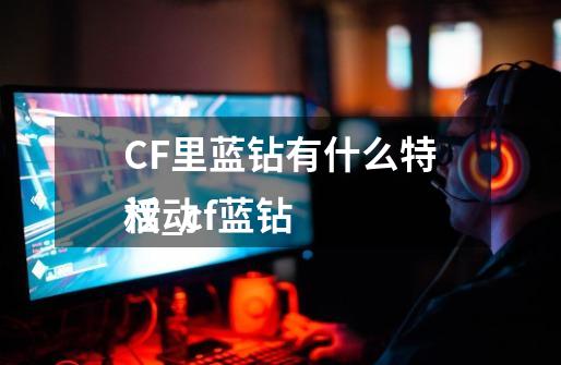 CF里蓝钻有什么特权_cf蓝钻
活动-第1张-游戏相关-七六启网