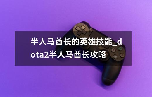 半人马酋长的英雄技能_dota2半人马酋长攻略-第1张-游戏相关-七六启网