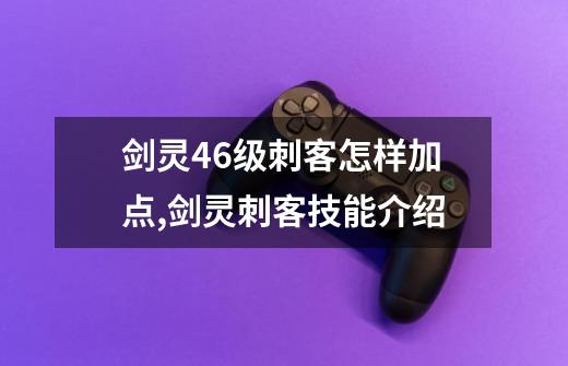 剑灵46级刺客怎样加点,剑灵刺客技能介绍-第1张-游戏相关-七六启网