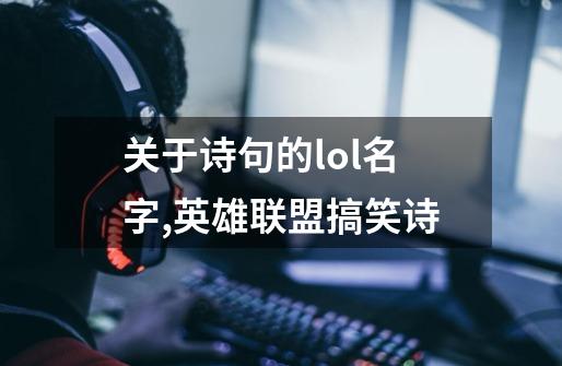 关于诗句的lol名字,英雄联盟搞笑诗-第1张-游戏相关-七六启网