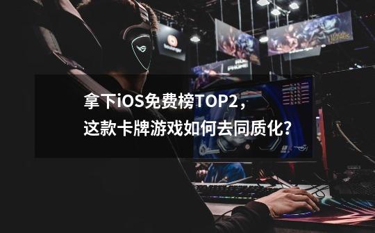 拿下iOS免费榜TOP2，这款卡牌游戏如何去同质化？-第1张-游戏相关-七六启网