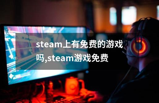 steam上有免费的游戏吗?,steam游戏免费-第1张-游戏相关-七六启网