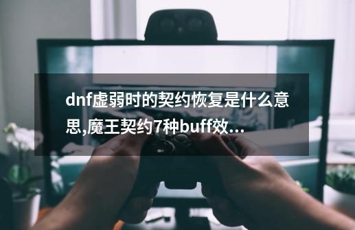 dnf虚弱时的契约恢复是什么意思,魔王契约7种buff效果-第1张-游戏相关-七六启网