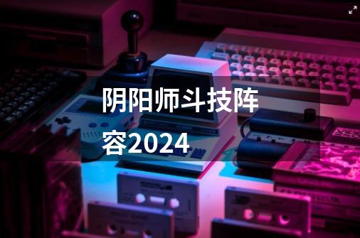 阴阳师斗技阵容2024-第1张-游戏相关-七六启网