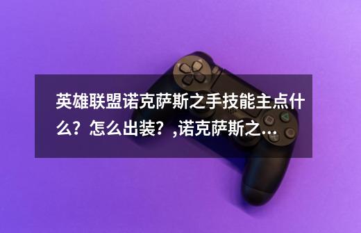 英雄联盟诺克萨斯之手技能主点什么？怎么出装？,诺克萨斯之手出装推荐-第1张-游戏相关-七六启网