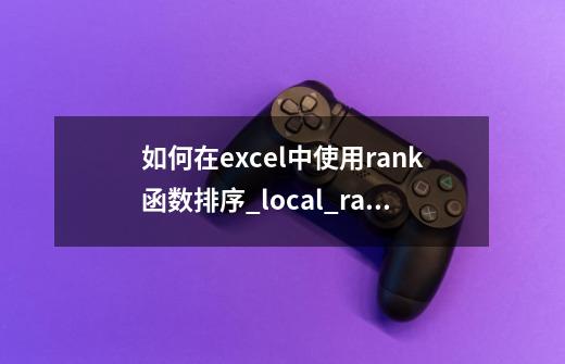 如何在excel中使用rank函数排序_local_rank如何获取-第1张-游戏相关-七六启网