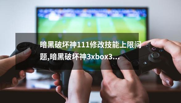 暗黑破坏神1.11修改技能上限问题.,暗黑破坏神3xbox360金手指-第1张-游戏相关-七六启网