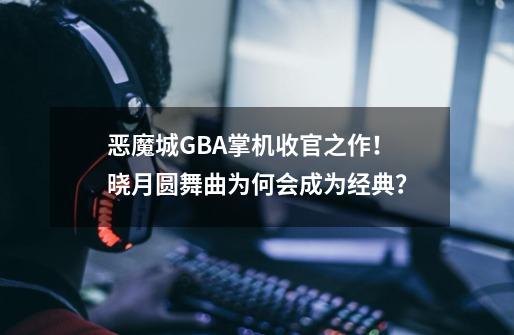 恶魔城GBA掌机收官之作！晓月圆舞曲为何会成为经典？-第1张-游戏相关-七六启网