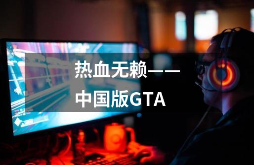 热血无赖——中国版GTA-第1张-游戏相关-七六启网