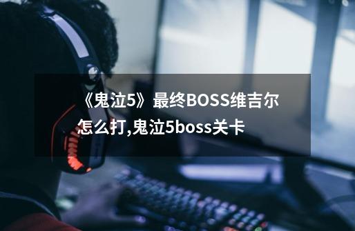 《鬼泣5》最终BOSS维吉尔怎么打,鬼泣5boss关卡-第1张-游戏相关-七六启网