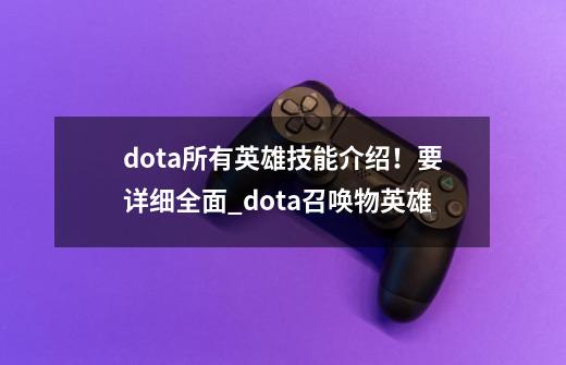 dota所有英雄技能介绍！要详细全面_dota召唤物英雄-第1张-游戏相关-七六启网