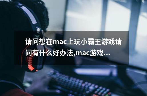 请问想在mac上玩小霸王游戏请问有什么好办法,mac游戏模拟器 m2-第1张-游戏相关-七六启网