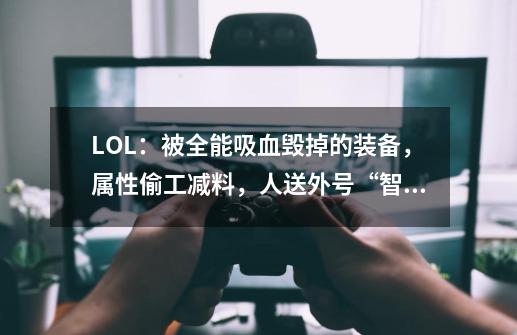 LOL：被全能吸血毁掉的装备，属性偷工减料，人送外号“智商税”-第1张-游戏相关-七六启网