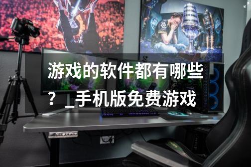 游戏的软件都有哪些？_手机版免费游戏-第1张-游戏相关-七六启网