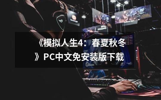 《模拟人生4：春夏秋冬》PC中文免安装版下载-第1张-游戏相关-七六启网