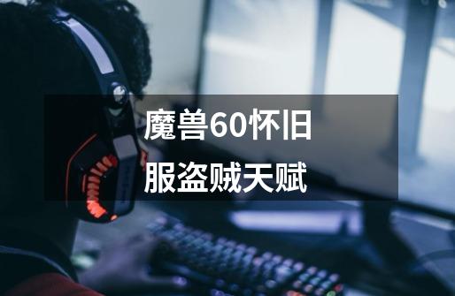 魔兽60怀旧服盗贼天赋-第1张-游戏相关-七六启网