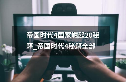 帝国时代4国家崛起2.0秘籍_帝国时代4秘籍全部-第1张-游戏相关-七六启网