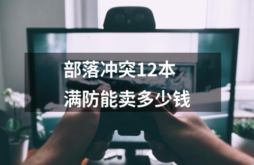 部落冲突12本满防能卖多少钱-第1张-游戏相关-七六启网